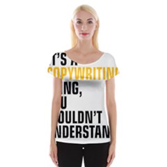 It a Copywriting Thing, You Wouldn t Understand Women s Cap Sleeve Top by flamingarts