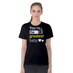 You  re The Greatest Baby - Women s Cotton Tee