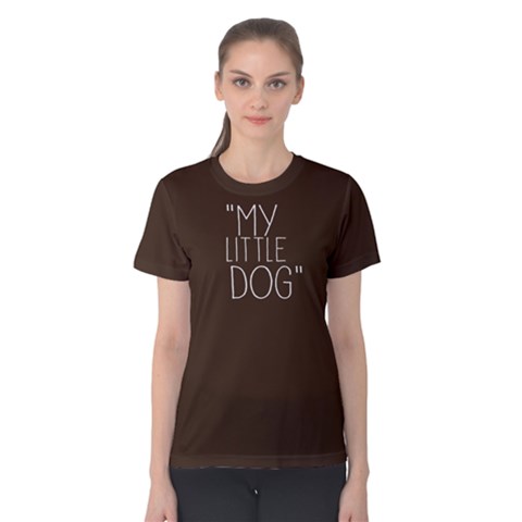 My Little Dog - Women s Cotton Tee by FunnySaying