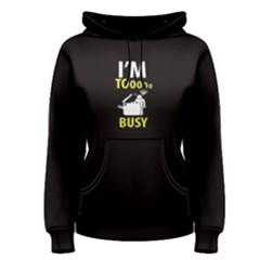 Black I m Tooooo Busy Women s Pullover Hoodie by FunnySaying