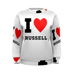 I Love Russell Women s Sweatshirt by ilovewhateva