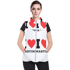 I Love Martini Women s Puffer Vest by ilovewhateva