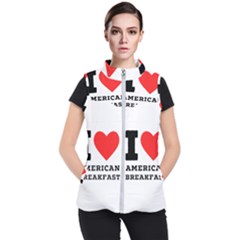 I Love American Breakfast Women s Puffer Vest by ilovewhateva